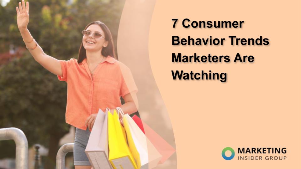 7 Consumer Behavior Trends Marketers Are Watching