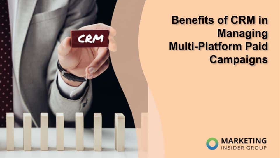 Benefits of CRM in Managing Multi-Platform Paid Campaigns