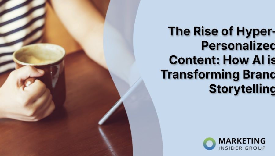 The Rise of Hyper-Personalized Content: How AI is Transforming Brand Storytelling