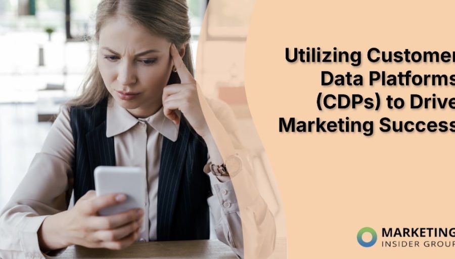 Utilizing Customer Data Platforms (CDPs) to Drive Marketing Success