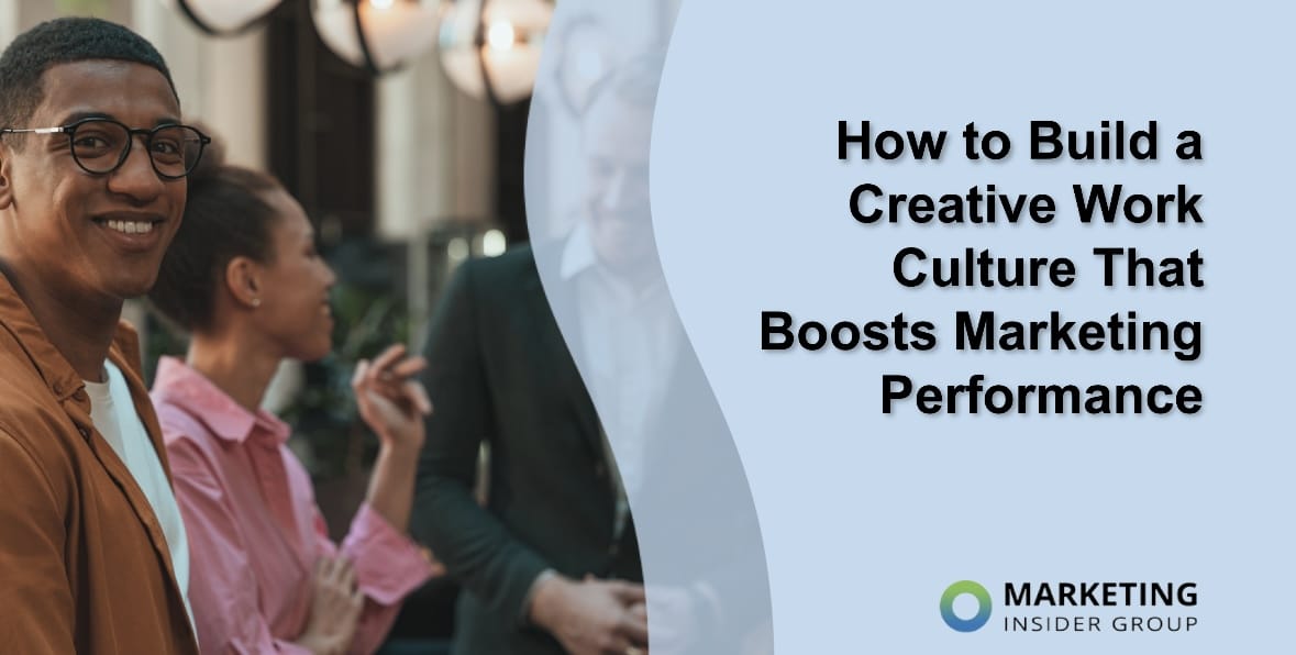 How to Build a Creative Work Culture That Boosts Marketing Performance