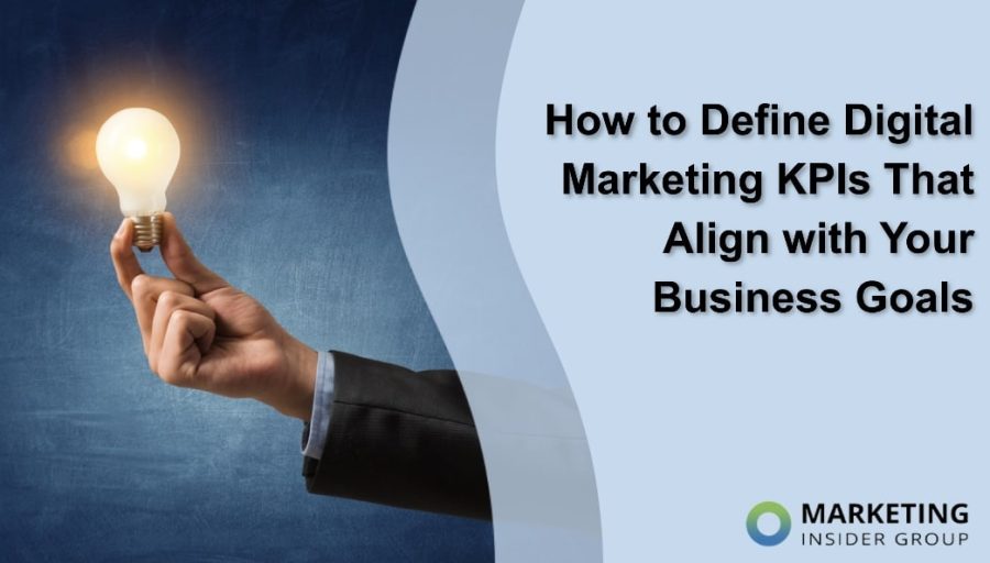 How to Define Digital Marketing KPIs That Align with Your Business Goals