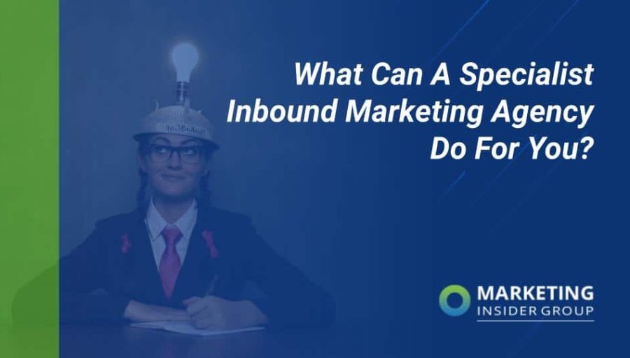 What Can a Specialist Inbound Marketing Agency Do for You? What Can a Specialist Inbound Marketing Agency Do for You?