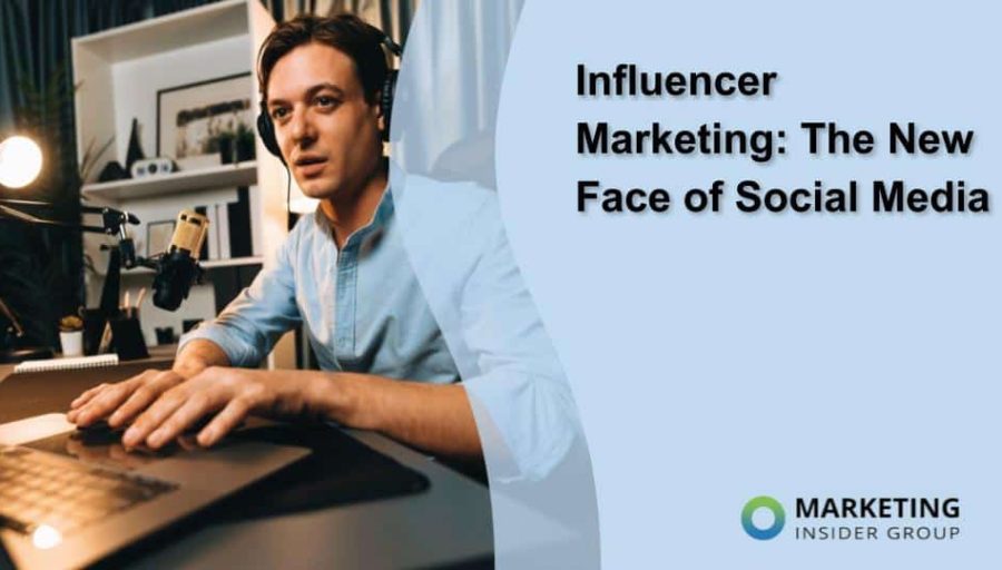 Influencer Marketing: The New Face of Social Media Influencer Marketing: The New Face of Social Media