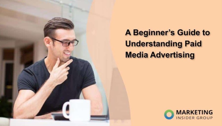 A Beginner’s Guide to Understanding Paid Media Advertising A Beginner’s Guide to Understanding Paid Media Advertising