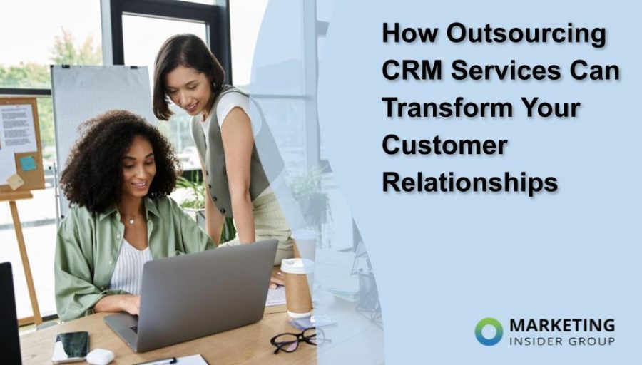 How Outsourcing CRM Services Can Transform Your Customer Relationships How Outsourcing CRM Services Can Transform Your Customer Relationships