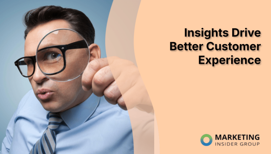 Insights Drive Better Customer Experience Insights Drive Better Customer Experience