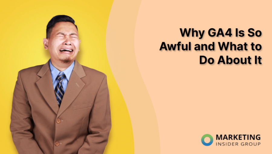 Why GA4 Is So Awful and What to Do About It