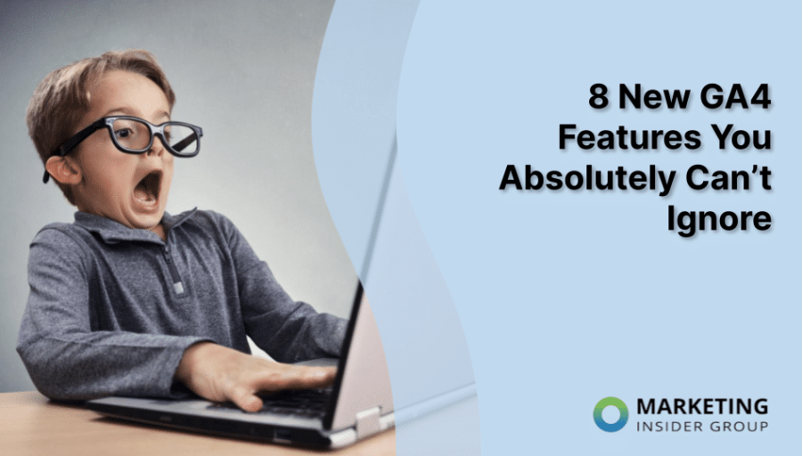 8 New GA4 Features You Absolutely Can’t Ignore