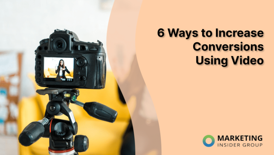 6 Ways to Increase Conversions Using Video