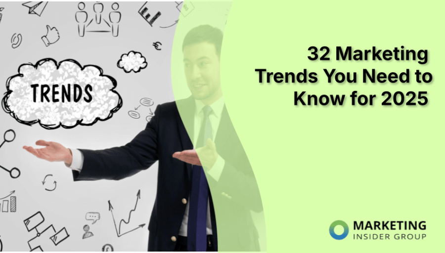 32 Marketing Trends You Need to Know for 2025 32 Marketing Trends You Need to Know for 2025
