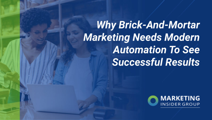 Why Brick-and-Mortar Marketing Needs Modern Automation to See Successful Results Why Brick-and-Mortar Marketing Needs Modern Automation to See Successful Results