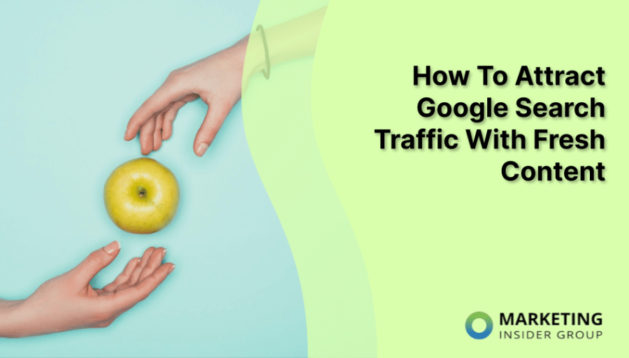 How To Attract Google Search Traffic With Fresh Content