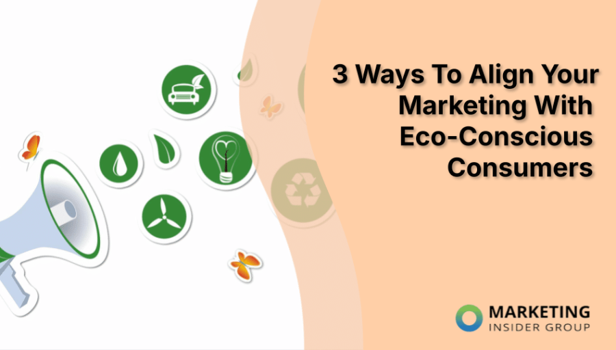 3 Ways To Align Your Marketing With Eco-Conscious Consumers