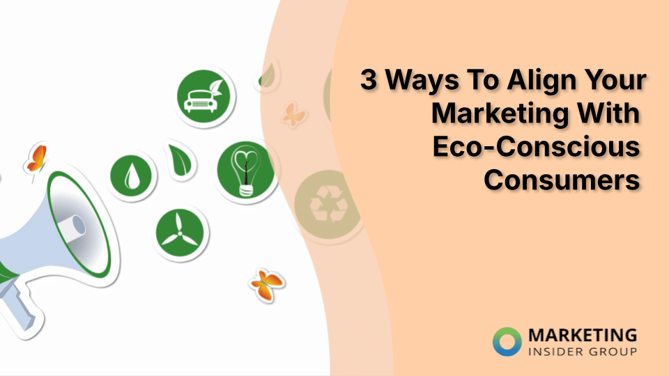 3 Ways To Align Your Marketing With Eco-Conscious Consumers