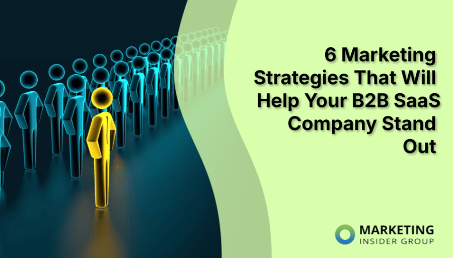 6 Marketing Strategies That Will Help Your B2B SaaS Company Stand Out 6 Marketing Strategies That Will Help Your B2B SaaS Company Stand Out