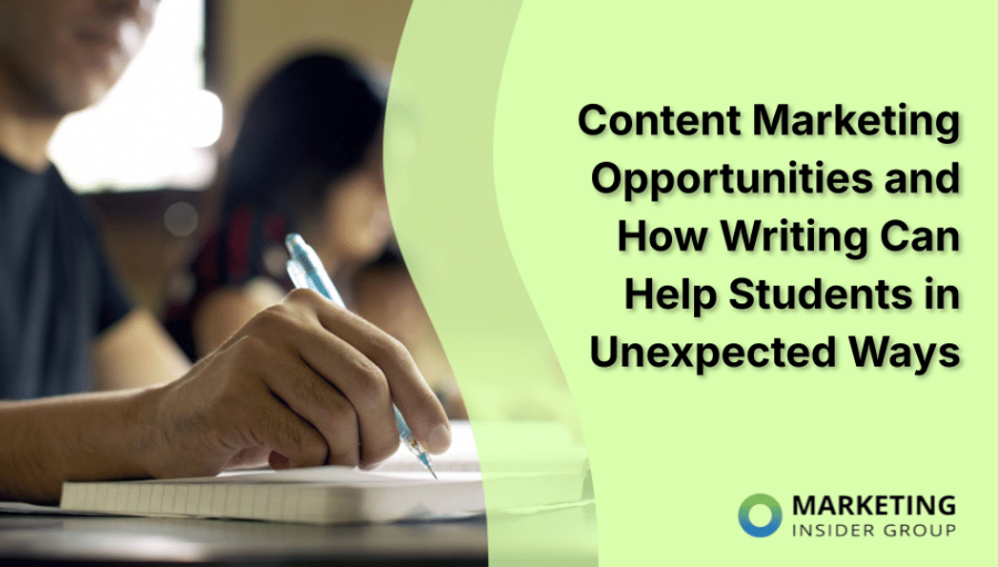 Content Marketing Opportunities and How Writing Can Help Students in Unexpected Ways