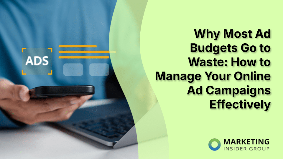 Why Most Ad Budgets Go to Waste: How to Manage Your Online Ad Campaigns Effectively
