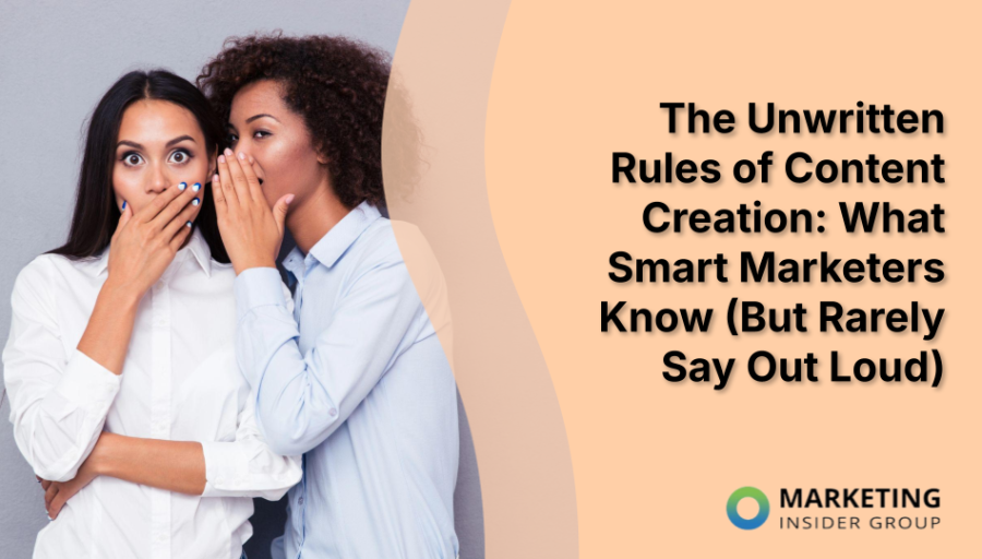 The Unwritten Rules of Content Creation: What Smart Marketers Know (But Rarely Say Out Loud)