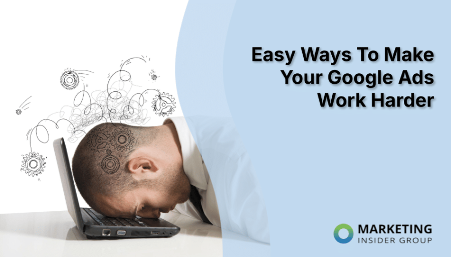 Easy Ways To Make Your Google Ads Work Harder Easy Ways To Make Your Google Ads Work Harder