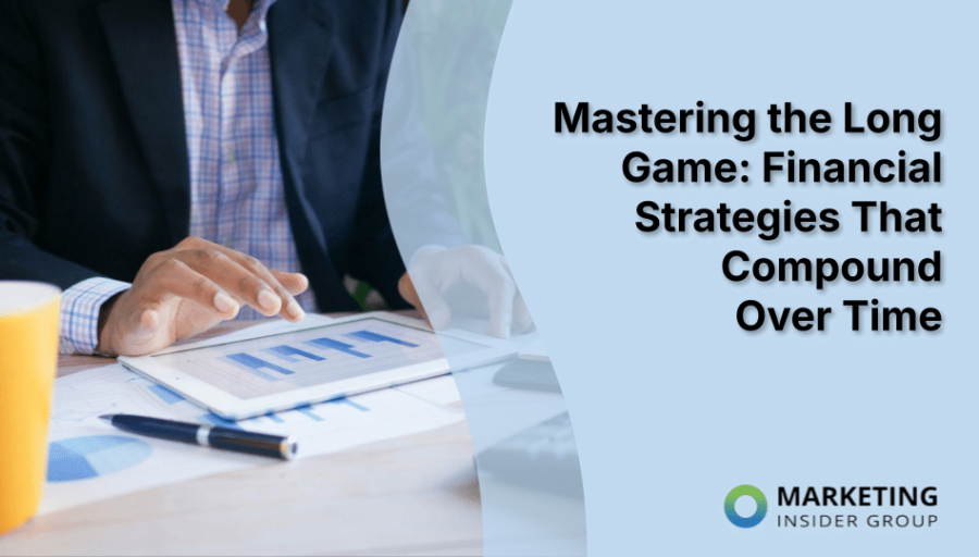 Mastering the Long Game: Financial Strategies That Compound Over  Time