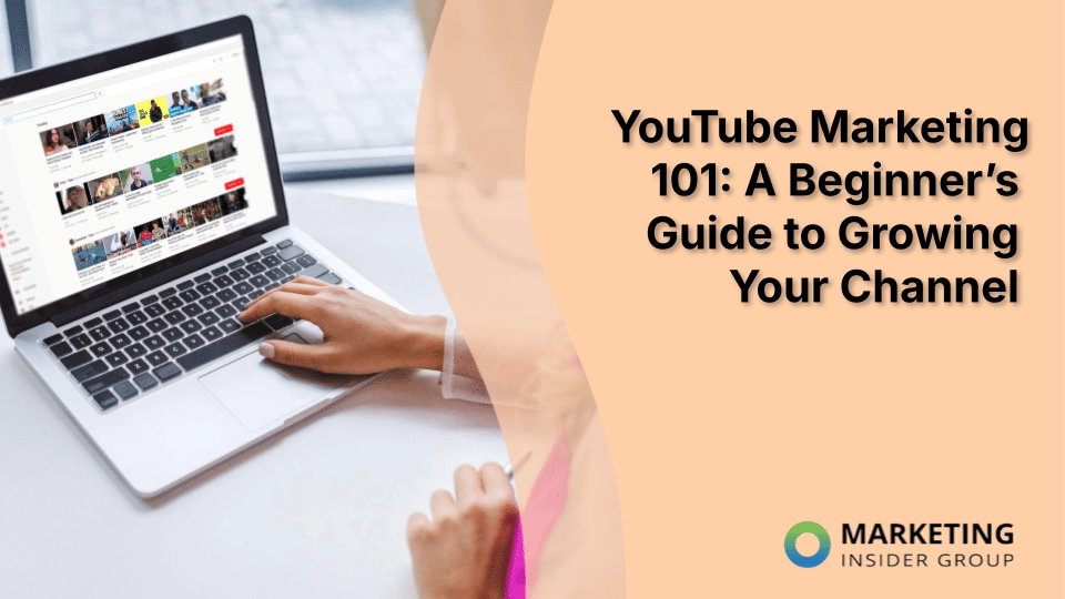 YouTube Marketing 101: A Beginner’s Guide to Growing Your Channel