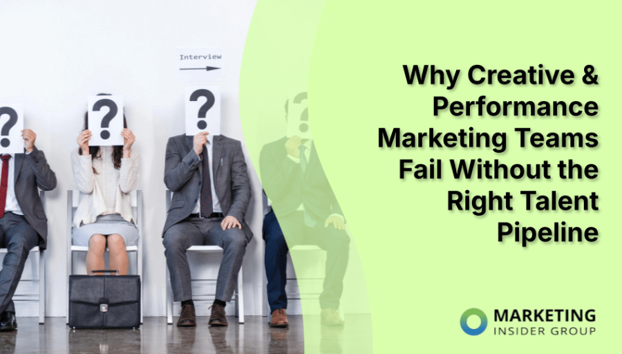 Why Creative & Performance Marketing Teams Fail Without the Right Talent Pipeline