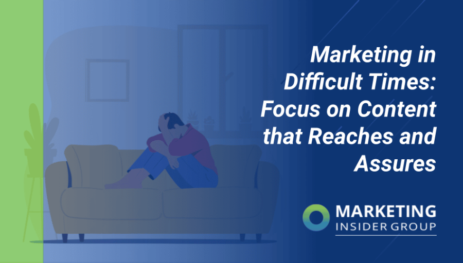 Marketing in Difficult Times: Focus on Content that Reaches and Assures Marketing in Difficult Times: Focus on Content that Reaches and Assures