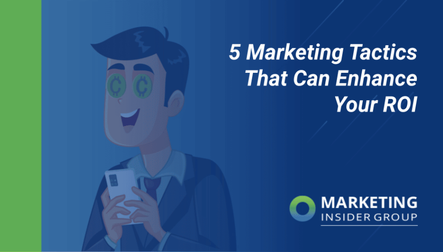 5 Marketing Tactics That Can Enhance Your ROI 5 Marketing Tactics That Can Enhance Your ROI
