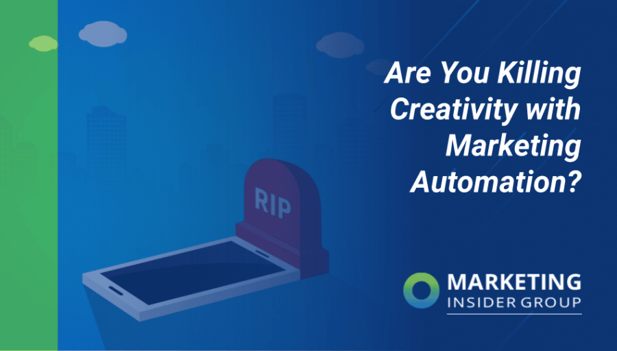 Are You Killing Creativity with Marketing Automation? Are You Killing Creativity with Marketing Automation?