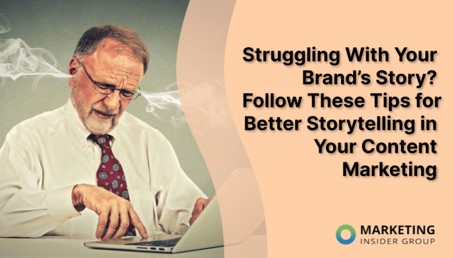 Struggling With Your Brand’s Story? Follow These 10 Tips for Better Storytelling in Your Content Marketing Struggling With Your Brand’s Story? Follow These 10 Tips for Better Storytelling in Your Content Marketing