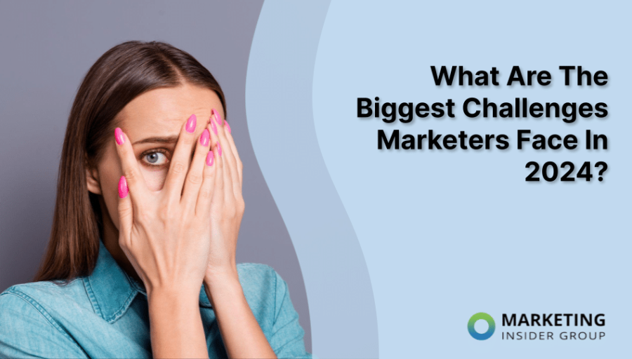 What Are The Biggest Challenges Marketers Face In 2024?