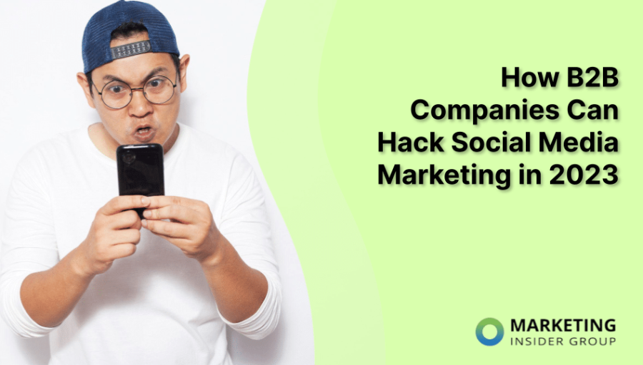 How B2B Companies Can Hack Social Media Marketing in 2023