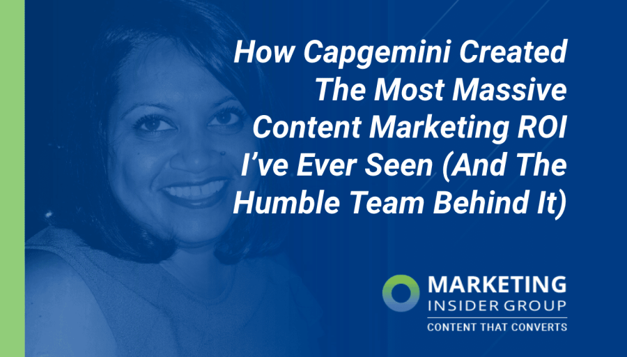 How Capgemini Created The Most Massive Content Marketing ROI I’ve Ever Seen (And The Humble Team Behind It) How Capgemini Created The Most Massive Content Marketing ROI I’ve Ever Seen (And The Humble Team Behind It)