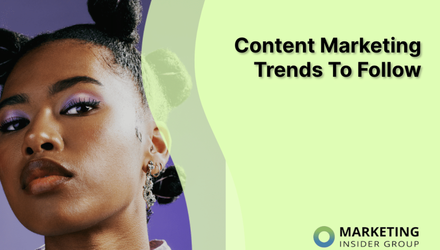 13 Content Marketing Trends You Need to Follow 13 Content Marketing Trends You Need to Follow