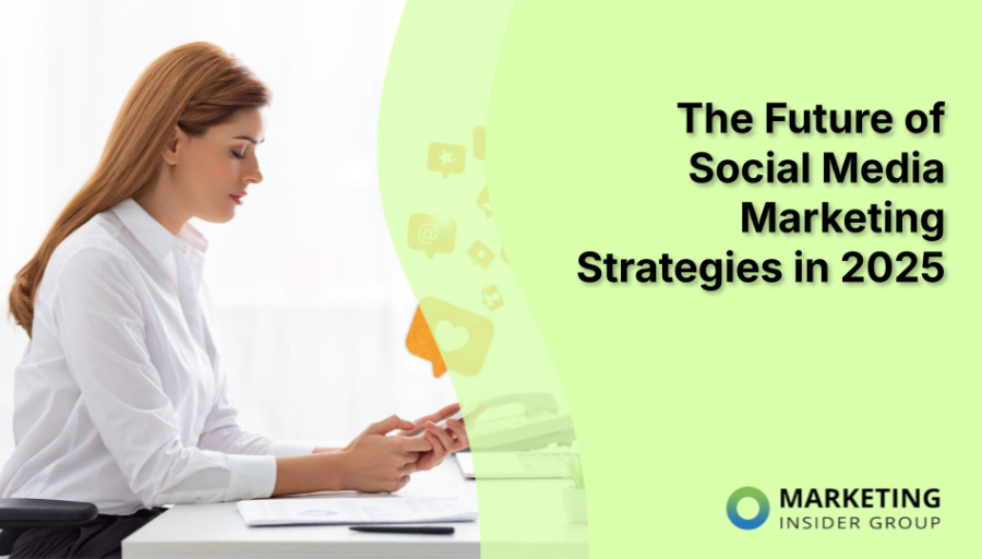 The Future of Social Media Marketing Strategies in 2025 The Future of Social Media Marketing Strategies in 2025
