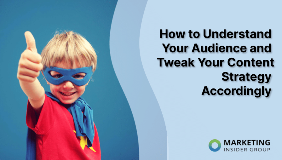How to Understand Your Audience and Tweak Your Content Strategy Accordingly How to Understand Your Audience and Tweak Your Content Strategy Accordingly