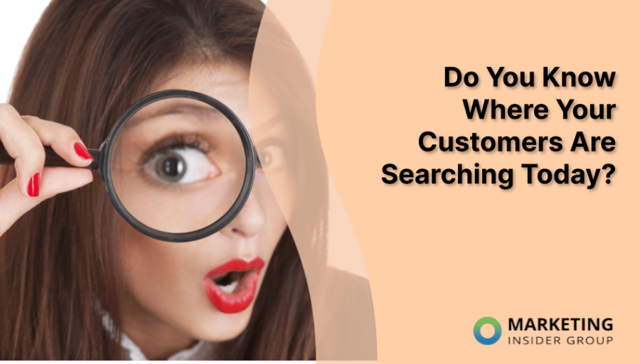 Do You Know Where Your Customers Are Searching Today?